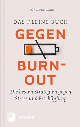 Das kleine Buch gegen Burnout - Die besten Strategien gegen Stress und Erschöpfung von Patmos Verlag
